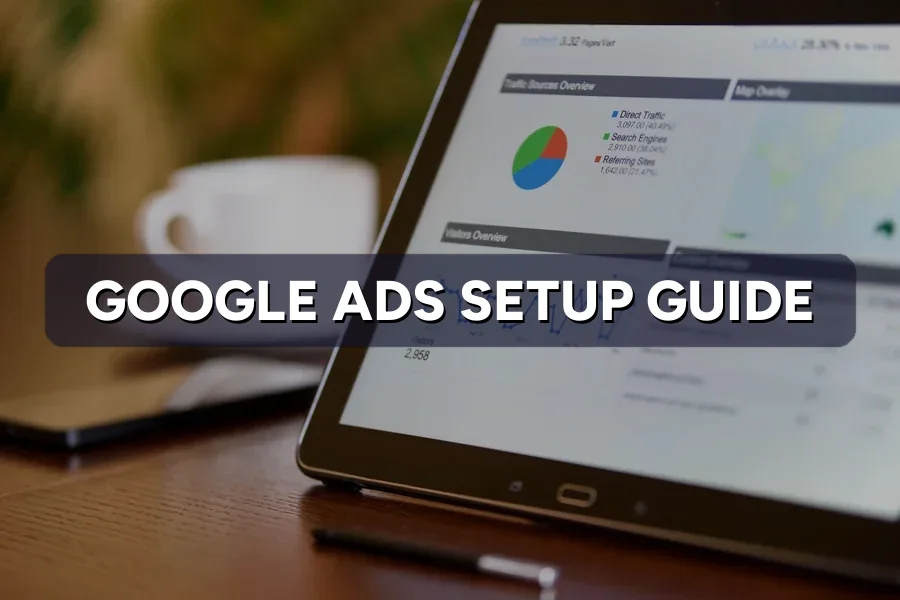 Google Ads Setup Guide: Your First Campaign