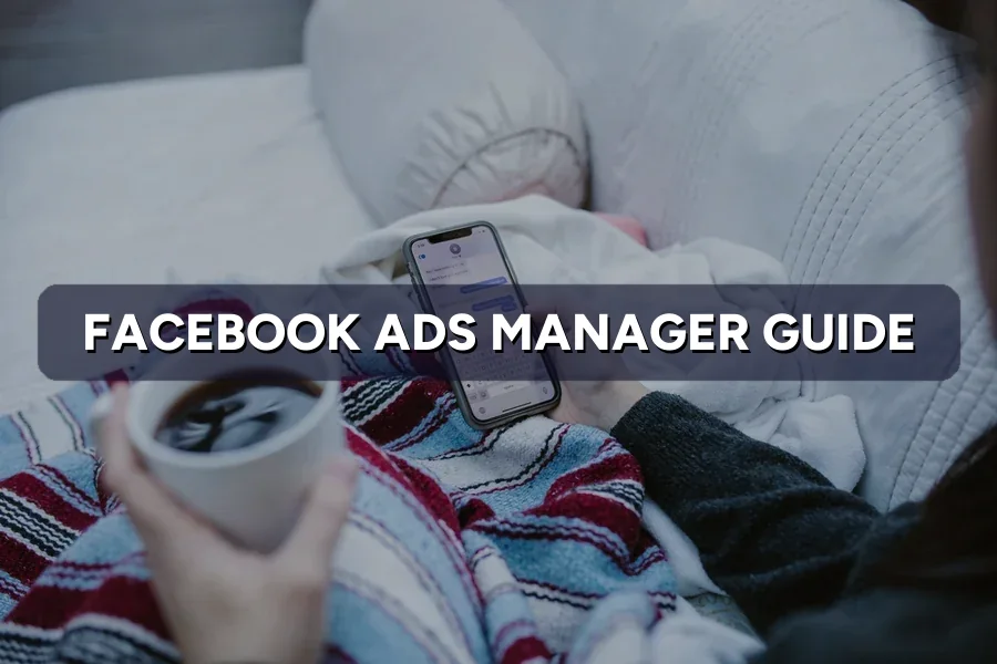Facebook Ads Manager: A Beginner's Walkthrough