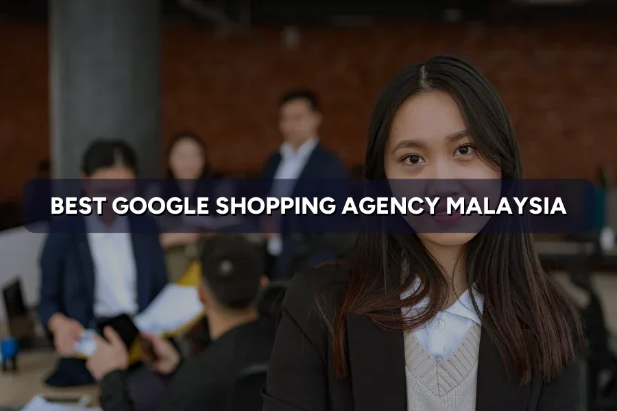 Best Google Shopping Agency in Malaysia