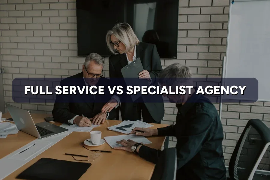 Full-Service vs Specialist Agency: Deciding