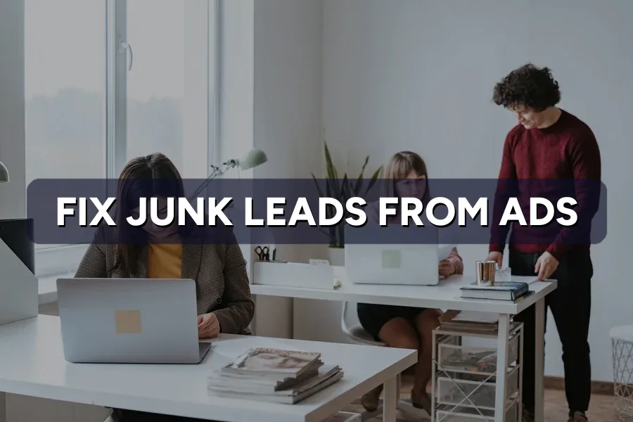 Junk Leads From Ads: Fixing Lead Quality